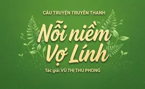 Câu chuyện truyền thanh: Nỗi niềm vợ lính (tác giả Vũ Thị Thu Phong)