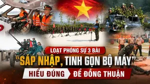 Loạt phóng sự: Sáp nhập, tinh gọn bộ máy: Hiểu đúng để đồng thuận (Tác giả: Văn Tấn, Tuấn Anh, Văn Vũ)
