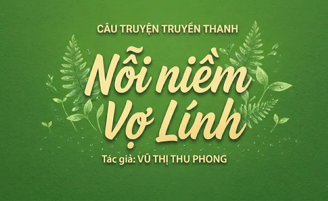 Câu chuyện truyền thanh: Nỗi niềm vợ lính (tác giả Vũ Thị Thu Phong)