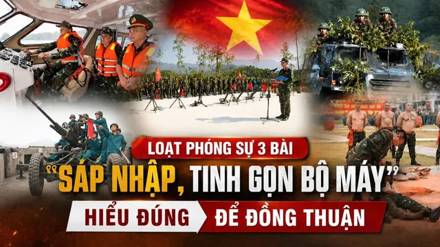 Loạt phóng sự: Sáp nhập, tinh gọn bộ máy: Hiểu đúng để đồng thuận (Tác giả: Văn Tấn, Tuấn Anh, Văn Vũ)