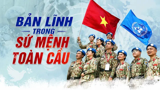 Phóng sự: Bản lĩnh trong sứ mệnh toàn cầu